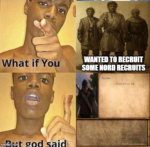The Pain (if you get it you get it) | WANTED TO RECRUIT SOME NORD RECRUITS | image tagged in but god said meme blank template,funny,fun,mount and blade,gaming | made w/ Imgflip meme maker