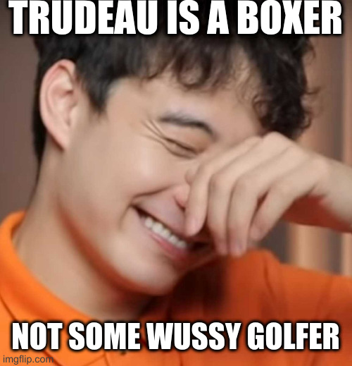 let's test drive thew new stream with this mfer | TRUDEAU IS A BOXER NOT SOME WUSSY GOLFER | image tagged in yeah right uncle rodger,canucks | made w/ Imgflip meme maker