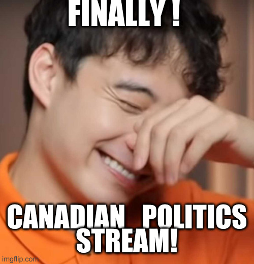 yeah right uncle rodger | FINALLY ! CANADIAN_POLITICS STREAM! | image tagged in yeah right uncle rodger | made w/ Imgflip meme maker