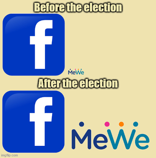 MeWe and Parler are seeing massive growth just since the election.  They are the Facebook and Twitter alternatives. | Before the election; After the election | image tagged in facebook,mewe,social media | made w/ Imgflip meme maker