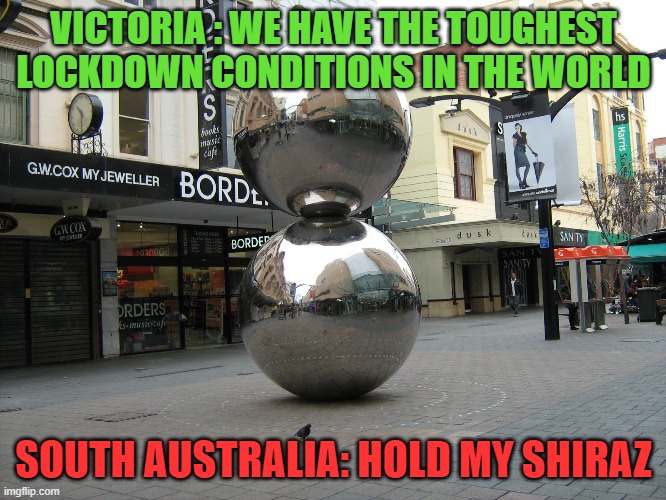 Adelaide | VICTORIA : WE HAVE THE TOUGHEST LOCKDOWN CONDITIONS IN THE WORLD; SOUTH AUSTRALIA: HOLD MY SHIRAZ | image tagged in adelaide | made w/ Imgflip meme maker