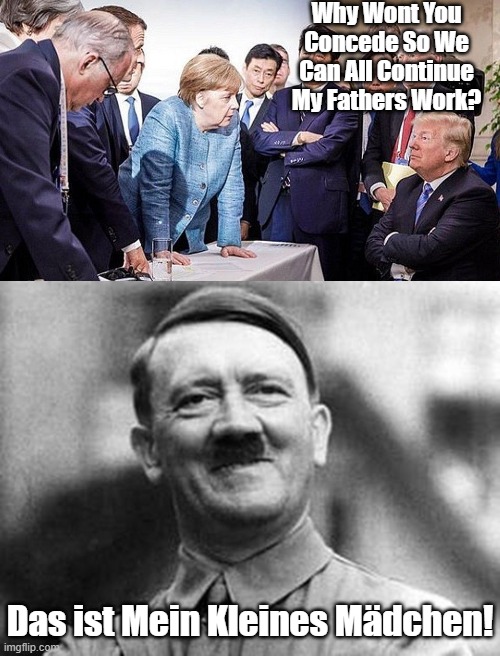 That's My Little Girl. She Loves the Idea of One World Government. | Why Wont You Concede So We Can All Continue My Fathers Work? Das ist Mein Kleines Mädchen! | image tagged in adolf hitler,angela hitler,stasi nazi | made w/ Imgflip meme maker