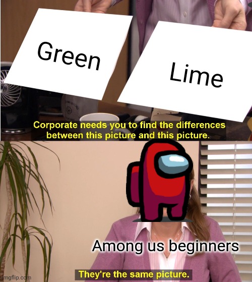 They're The Same Picture | Green; Lime; Among us beginners | image tagged in memes,they're the same picture | made w/ Imgflip meme maker