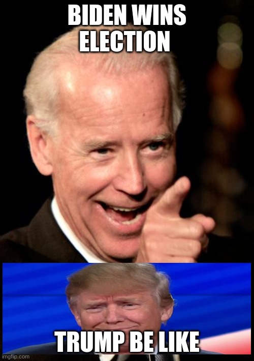 Smilin Biden | BIDEN WINS ELECTION; TRUMP BE LIKE | image tagged in memes,smilin biden | made w/ Imgflip meme maker