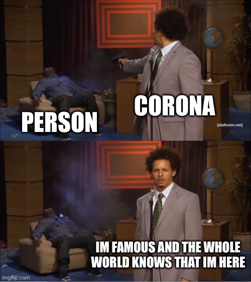 Who Killed Hannibal Meme | CORONA; PERSON; IM FAMOUS AND THE WHOLE WORLD KNOWS THAT IM HERE | image tagged in memes,who killed hannibal | made w/ Imgflip meme maker