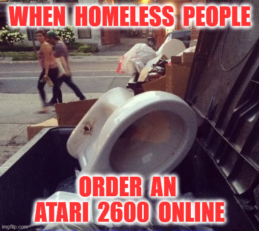 WHEN  HOMELESS  PEOPLE ORDER  AN  ATARI  2600  ONLINE | made w/ Imgflip meme maker