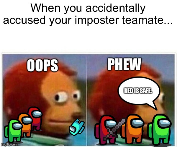 Monkey Puppet Meme | When you accidentally accused your imposter teamate... PHEW; OOPS; RED IS SAFE. | image tagged in memes,monkey puppet | made w/ Imgflip meme maker