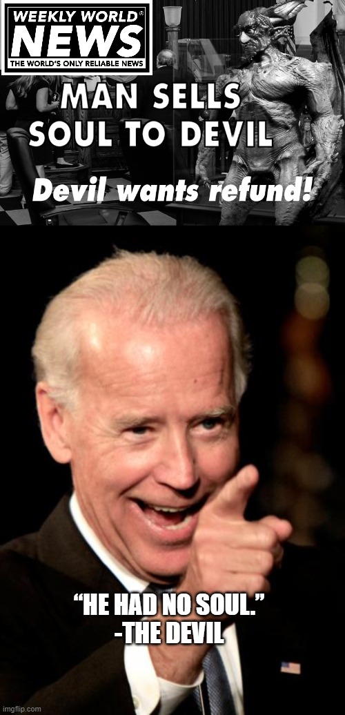 Buyer's Remorse | “HE HAD NO SOUL.”
-THE DEVIL | image tagged in memes,smilin biden | made w/ Imgflip meme maker