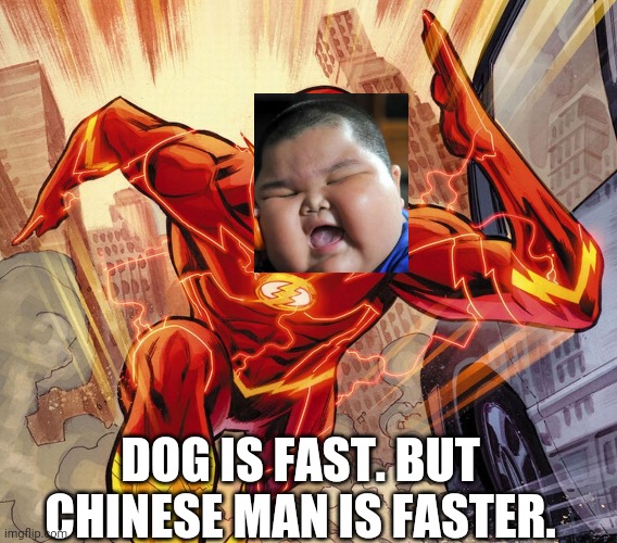 The Flash | DOG IS FAST. BUT CHINESE MAN IS FASTER. | image tagged in the flash | made w/ Imgflip meme maker