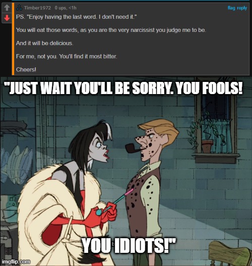 "JUST WAIT YOU'LL BE SORRY. YOU FOOLS! YOU IDIOTS!" | made w/ Imgflip meme maker