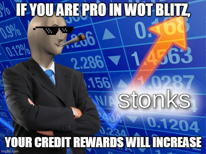 WoT Blitz: Being pro be like | IF YOU ARE PRO IN WOT BLITZ, YOUR CREDIT REWARDS WILL INCREASE | image tagged in stonks | made w/ Imgflip meme maker