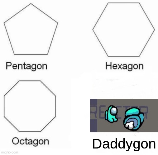 Daddygon | Daddygon | image tagged in memes,pentagon hexagon octagon,daddygon | made w/ Imgflip meme maker