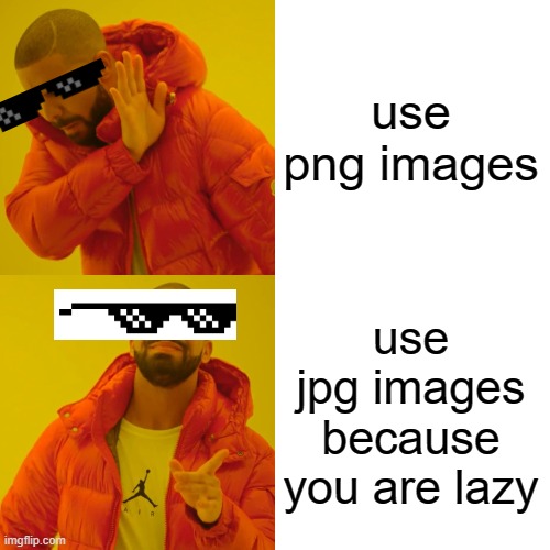 when you are to lazy | use png images; use jpg images because you are lazy | image tagged in memes,drake hotline bling | made w/ Imgflip meme maker
