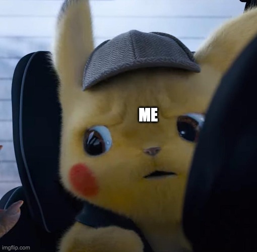 Unsettled detective pikachu | ME | image tagged in unsettled detective pikachu | made w/ Imgflip meme maker