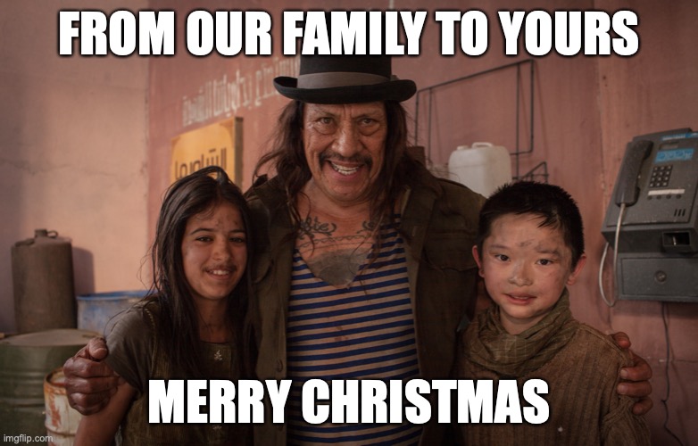 Christmas Card | FROM OUR FAMILY TO YOURS; MERRY CHRISTMAS | image tagged in bullets of justice,danny trejo | made w/ Imgflip meme maker