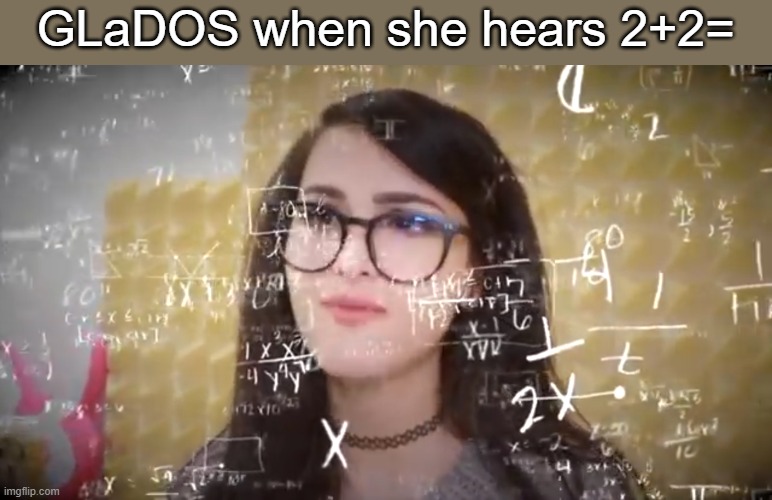 Ten. | GLaDOS when she hears 2+2= | image tagged in sssniperwolf thinking hard | made w/ Imgflip meme maker