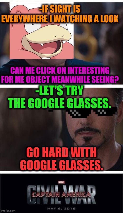 -Forward technologies. | -IF SIGHT IS EVERYWHERE I WATCHING A LOOK; CAN ME CLICK ON INTERESTING FOR ME OBJECT MEANWHILE SEEING? -LET'S TRY THE GOOGLE GLASSES. GO HARD WITH GOOGLE GLASSES. | image tagged in memes,marvel civil war 1,slowpoke,google maps,google chrome,google search | made w/ Imgflip meme maker