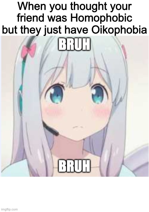When you thought your friend was Homophobic but they just have Oikophobia | made w/ Imgflip meme maker
