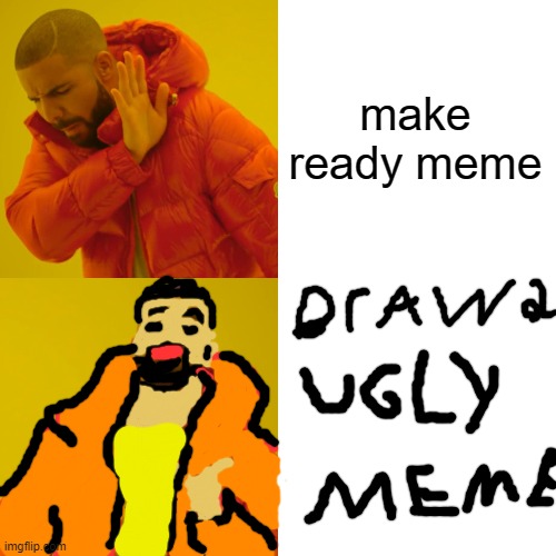 Drake Hotline Bling | make ready meme | image tagged in memes,drake hotline bling | made w/ Imgflip meme maker