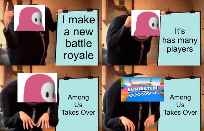 Among Us Takes Over | I make a new battle royale; It’s has many players; Among Us Takes Over; Among Us Takes Over | image tagged in memes,gru's plan,among us,fall guys,battle royale | made w/ Imgflip meme maker