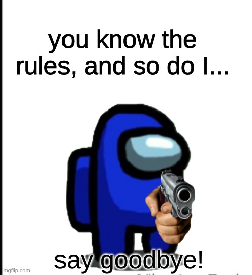 you know the rules and so do i | you know the rules, and so do I... say goodbye! | image tagged in the sus gun | made w/ Imgflip meme maker