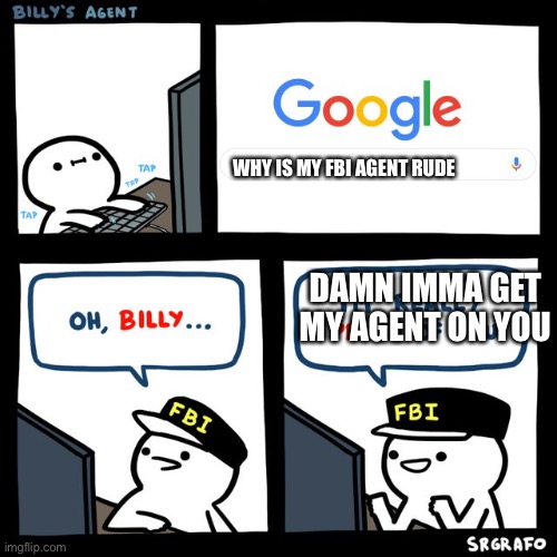 Billy's FBI Agent | WHY IS MY FBI AGENT RUDE; DAMN IMMA GET MY AGENT ON YOU | image tagged in billy's fbi agent,damn,fbi | made w/ Imgflip meme maker