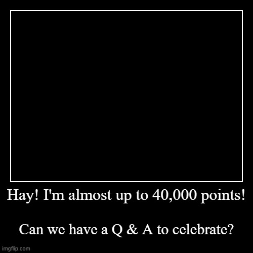 I'm almost there guys! | image tagged in demotivationals,celebration,fun | made w/ Imgflip demotivational maker
