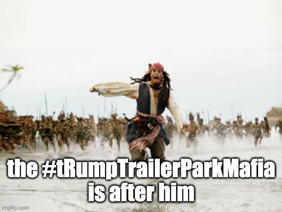 jack and the mafia | the #tRumpTrailerParkMafia is after him | image tagged in memes,jack sparrow being chased | made w/ Imgflip meme maker