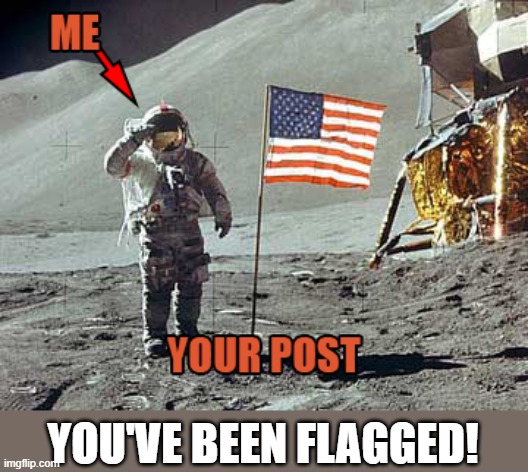 Congratulations! You crossed a line and now it's payback! That is unless you're behaving yourself. | YOU'VE BEEN FLAGGED! | image tagged in memes,flagged,moon landing,post | made w/ Imgflip meme maker