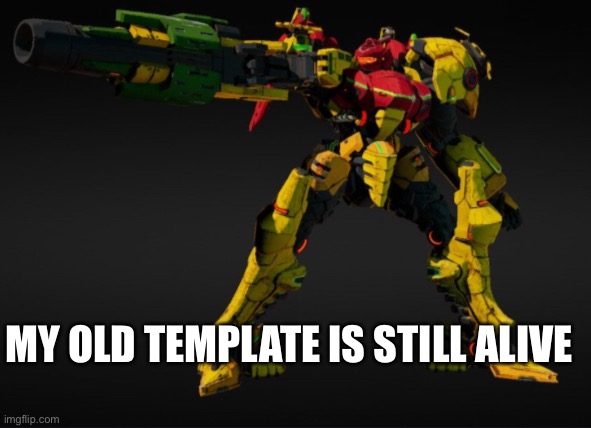 It has been i while | MY OLD TEMPLATE IS STILL ALIVE | image tagged in samus | made w/ Imgflip meme maker