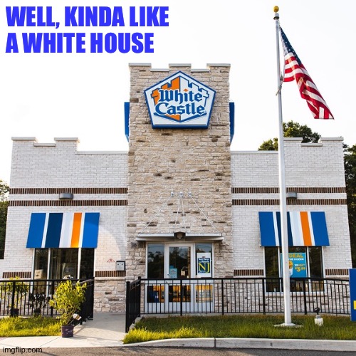 White castle | WELL, KINDA LIKE 
A WHITE HOUSE | image tagged in white castle | made w/ Imgflip meme maker