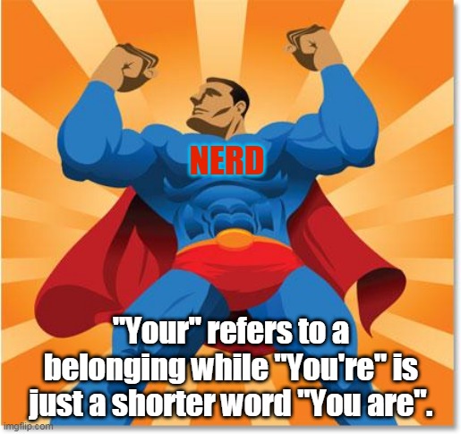 super hero | NERD "Your" refers to a belonging while "You're" is just a shorter word "You are". | image tagged in super hero | made w/ Imgflip meme maker