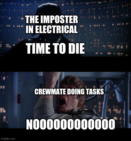 Among us Meme | THE IMPOSTER IN ELECTRICAL; TIME TO DIE; CREWMATE DOING TASKS; NOOOOOOOOOOOO | image tagged in memes,star wars no | made w/ Imgflip meme maker