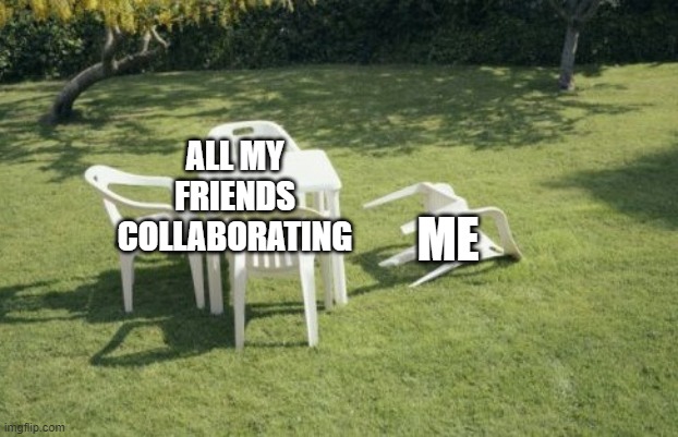 Then what am I suppose to do now | ALL MY FRIENDS COLLABORATING; ME | image tagged in memes,we will rebuild | made w/ Imgflip meme maker