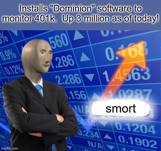 Will the company go down for this election debacle or what? | Installs "Dominion" software to monitor 401k.  Up 3 million as of today! smort | image tagged in empty stonks,funny,politics | made w/ Imgflip meme maker