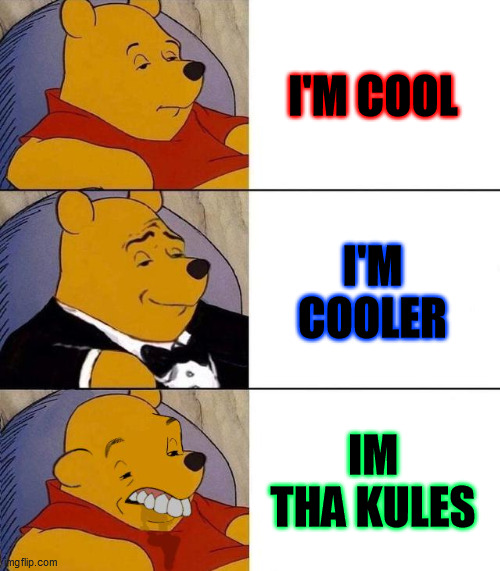 Which one is the coolest? | I'M COOL; I'M COOLER; IM THA KULES | image tagged in best better blurst | made w/ Imgflip meme maker