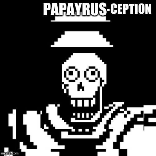 PAPAYRUS- CEPTION | made w/ Imgflip meme maker