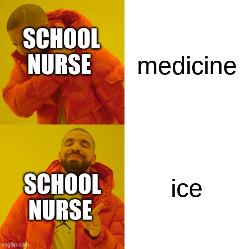 ICE | medicine; SCHOOL NURSE; ice; SCHOOL NURSE | image tagged in memes,drake hotline bling | made w/ Imgflip meme maker