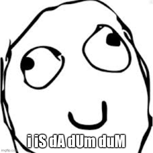 Derp Meme | i iS dA dUm duM | image tagged in memes,derp | made w/ Imgflip meme maker