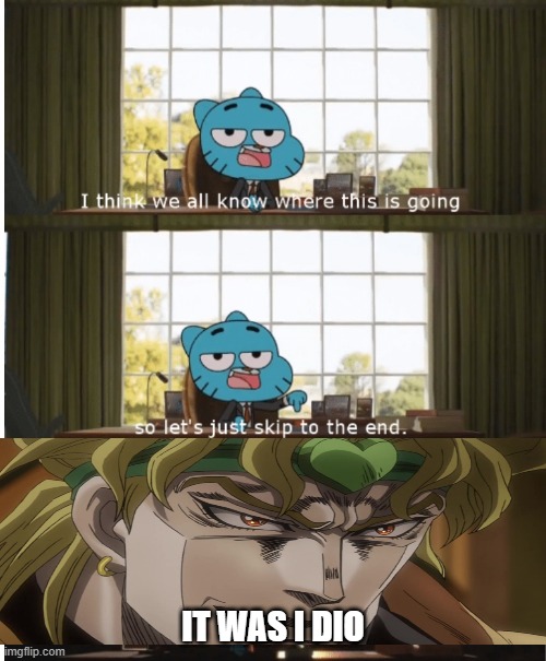 I think we all know where this is going | IT WAS I DIO | image tagged in i think we all know where this is going | made w/ Imgflip meme maker