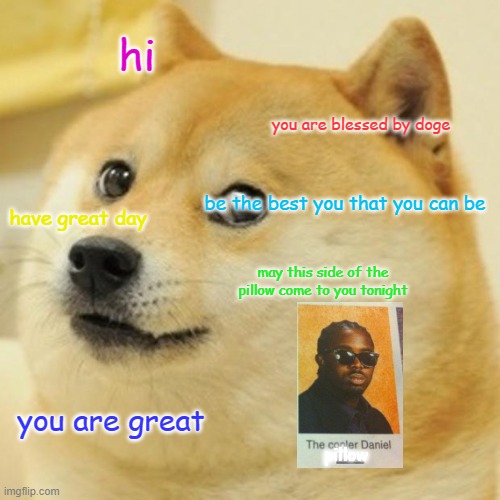 Doge Meme | hi; you are blessed by doge; be the best you that you can be; have great day; may this side of the pillow come to you tonight; you are great; pillow | image tagged in memes,doge,wot is this | made w/ Imgflip meme maker