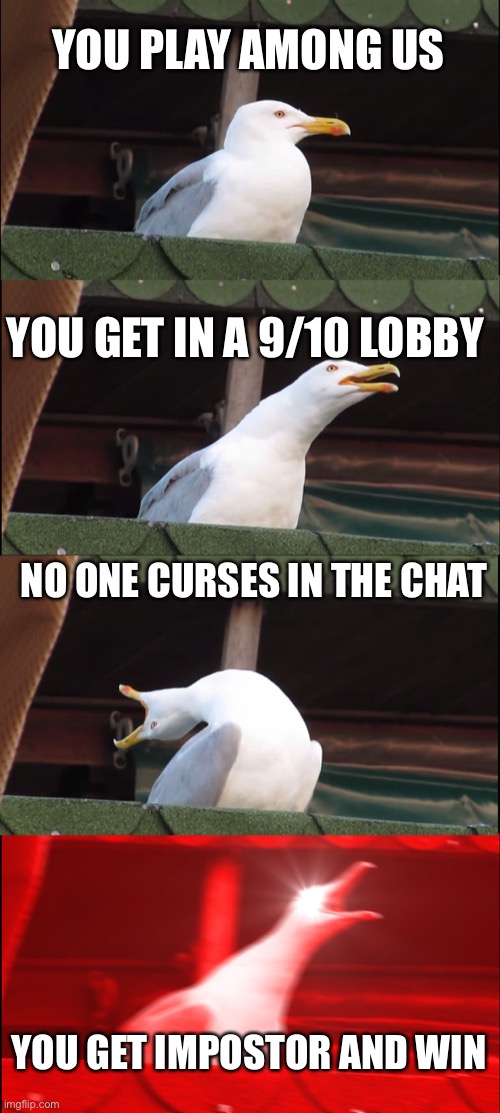 I want this to happen | YOU PLAY AMONG US; YOU GET IN A 9/10 LOBBY; NO ONE CURSES IN THE CHAT; YOU GET IMPOSTOR AND WIN | image tagged in memes,inhaling seagull | made w/ Imgflip meme maker