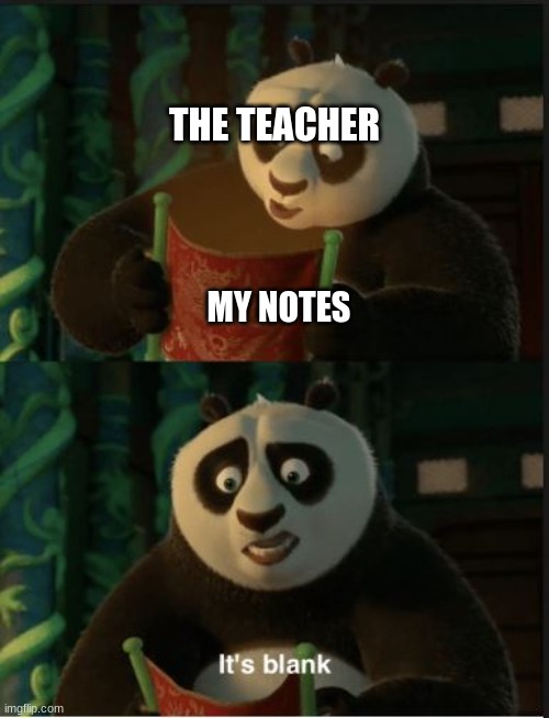 i dont need notes | THE TEACHER; MY NOTES | image tagged in its blank | made w/ Imgflip meme maker