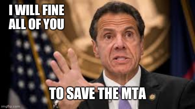 Wear a mask and save $50 | I WILL FINE
  ALL OF YOU; TO SAVE THE MTA | image tagged in gov cuomo,theif murderer,new york,we're all doomed | made w/ Imgflip meme maker
