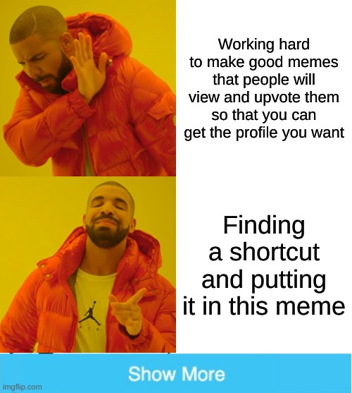 Working hard to make good memes that people will view and upvote them so that you can get the profile you want; Finding a shortcut and putting it in this meme | image tagged in memes,drake hotline bling | made w/ Imgflip meme maker