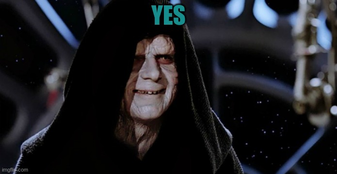 Star Wars Emperor | YES | image tagged in star wars emperor | made w/ Imgflip meme maker