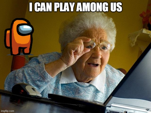 Grandma Finds The Internet Meme | I CAN PLAY AMONG US | image tagged in memes,grandma finds the internet | made w/ Imgflip meme maker