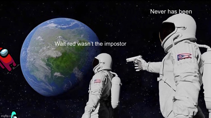 Always Has Been Meme | Never has been; Wait red wasn’t the impostor | image tagged in memes,always has been | made w/ Imgflip meme maker