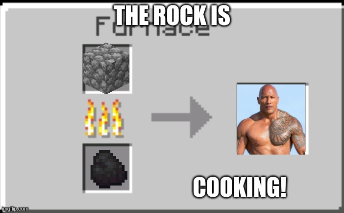Minecraft furnace | THE ROCK IS; COOKING! | image tagged in minecraft furnace | made w/ Imgflip meme maker