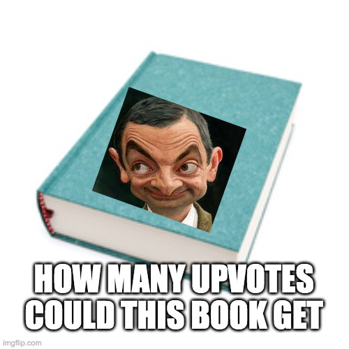 HOW MANY UPVOTES COULD THIS BOOK GET | image tagged in book | made w/ Imgflip meme maker